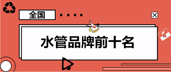 家用水管品牌前10大排名羅列，這些大牌你認(rèn)識幾個？